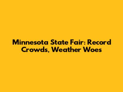 Minnesota State Fair: Record Crowds, Weather Woes