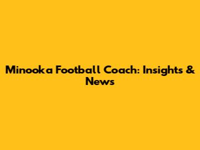 Minooka Football Coach: Insights & News