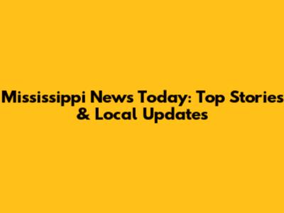 Mississippi News Today: Top Stories & Local Updates