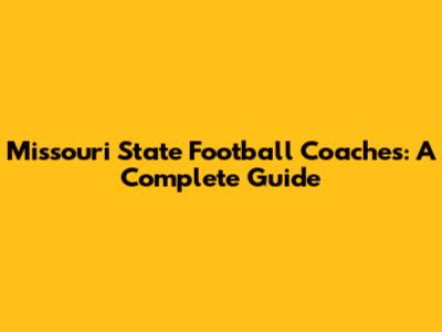 Missouri State Football Coaches: A Complete Guide