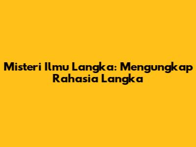 Misteri Ilmu Langka: Mengungkap Rahasia Langka