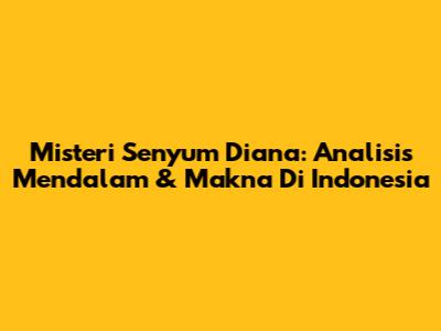 Misteri Senyum Diana: Analisis Mendalam & Makna Di Indonesia