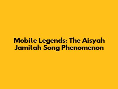 Mobile Legends: The Aisyah Jamilah Song Phenomenon