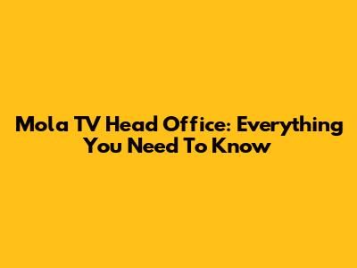 Mola TV Head Office: Everything You Need To Know