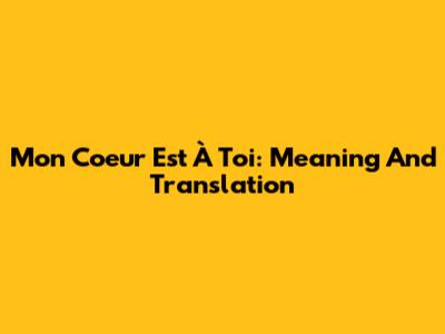 Mon Coeur Est À Toi: Meaning And Translation