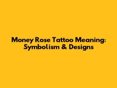 Money Rose Tattoo Meaning: Symbolism & Designs