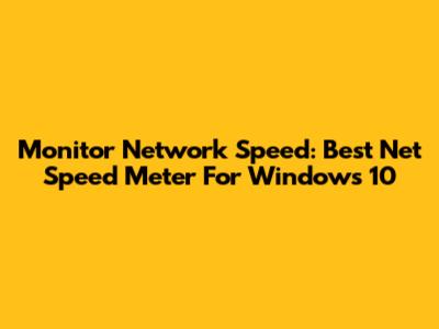 Monitor Network Speed: Best Net Speed Meter For Windows 10