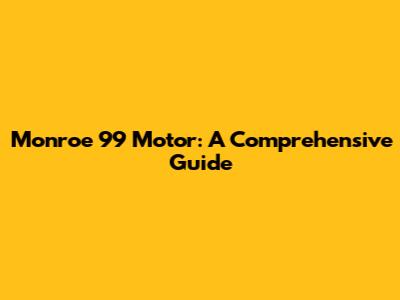 Monroe 99 Motor: A Comprehensive Guide