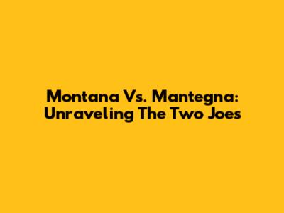 Montana Vs. Mantegna: Unraveling The Two Joe's