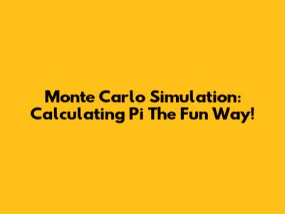 Monte Carlo Simulation: Calculating Pi The Fun Way!
