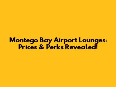 Montego Bay Airport Lounges: Prices & Perks Revealed!