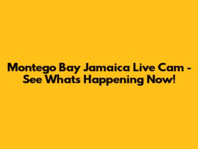 Montego Bay Jamaica Live Cam - See What's Happening Now!