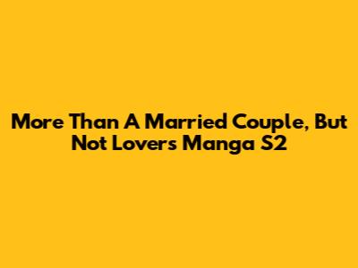 More Than A Married Couple, But Not Lovers Manga S2