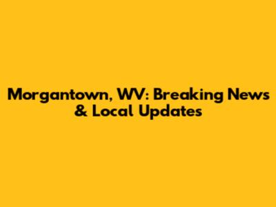 Morgantown, WV: Breaking News & Local Updates