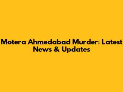 Motera Ahmedabad Murder: Latest News & Updates