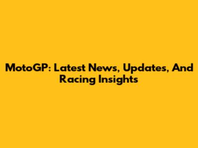MotoGP: Latest News, Updates, And Racing Insights