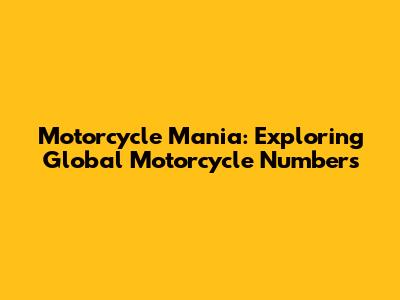 Motorcycle Mania: Exploring Global Motorcycle Numbers