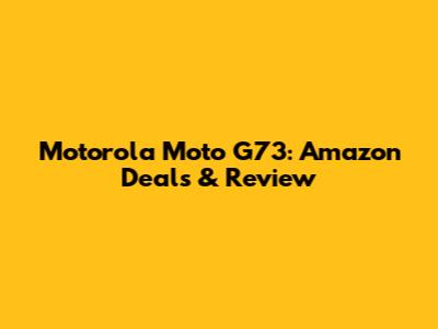 Motorola Moto G73: Amazon Deals & Review