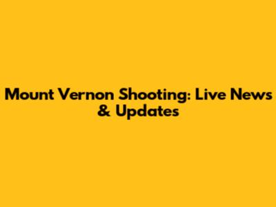 Mount Vernon Shooting: Live News & Updates