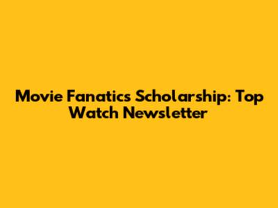 Movie Fanatics Scholarship: Top Watch Newsletter