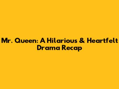 Mr. Queen: A Hilarious & Heartfelt Drama Recap