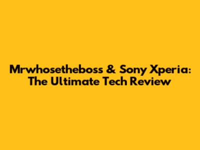 Mrwhosetheboss & Sony Xperia: The Ultimate Tech Review