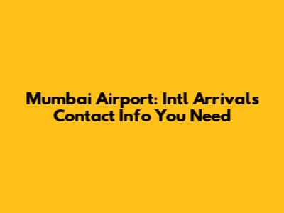 Mumbai Airport: Int'l Arrivals Contact Info You Need
