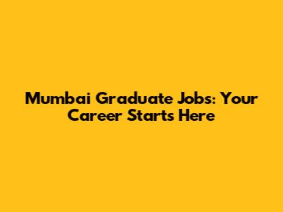 Mumbai Graduate Jobs: Your Career Starts Here