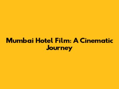 Mumbai Hotel Film: A Cinematic Journey