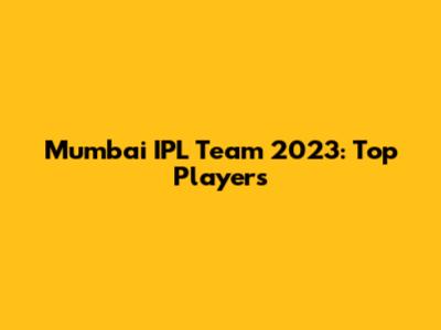 Mumbai IPL Team 2023: Top Players