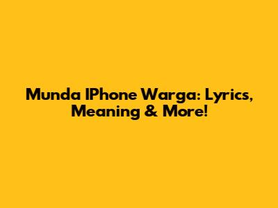 Munda IPhone Warga: Lyrics, Meaning & More!