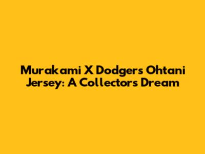 Murakami X Dodgers Ohtani Jersey: A Collector's Dream