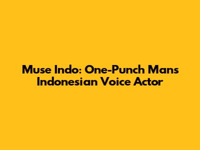 Muse Indo: One-Punch Man's Indonesian Voice Actor
