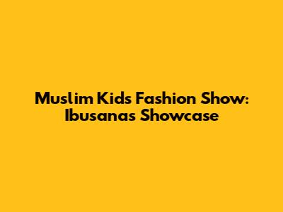 Muslim Kids Fashion Show: Ibusana's Showcase