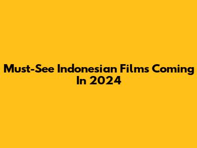 Must-See Indonesian Films Coming In 2024