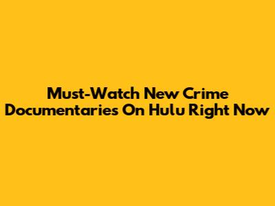 Must-Watch New Crime Documentaries On Hulu Right Now