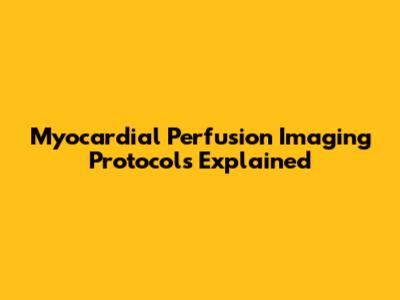 Myocardial Perfusion Imaging Protocols Explained