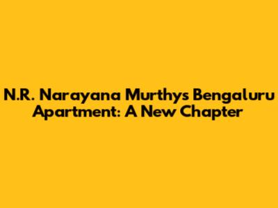 N.R. Narayana Murthy's Bengaluru Apartment: A New Chapter