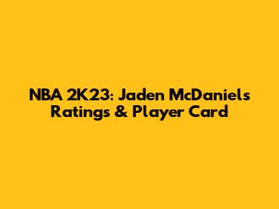 NBA 2K23: Jaden McDaniels' Ratings & Player Card
