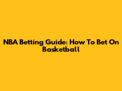 NBA Betting Guide: How To Bet On Basketball