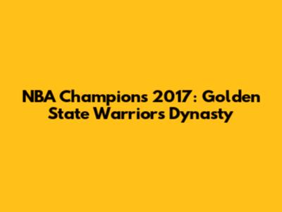 NBA Champions 2017: Golden State Warriors' Dynasty