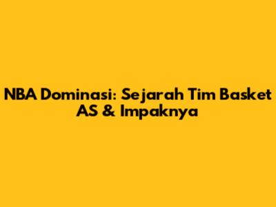 NBA Dominasi: Sejarah Tim Basket AS & Impaknya