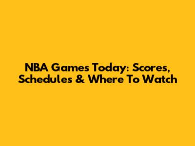 NBA Games Today: Scores, Schedules & Where To Watch
