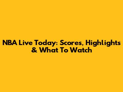 NBA Live Today: Scores, Highlights & What To Watch