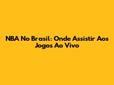 NBA No Brasil: Onde Assistir Aos Jogos Ao Vivo