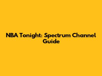 NBA Tonight: Spectrum Channel Guide