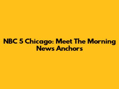 NBC 5 Chicago: Meet The Morning News Anchors