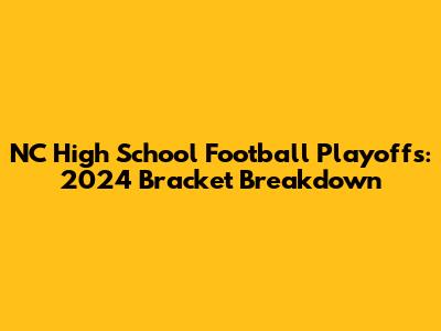 NC High School Football Playoffs: 2024 Bracket Breakdown