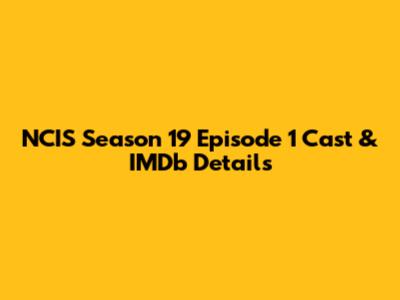 NCIS Season 19 Episode 1 Cast & IMDb Details
