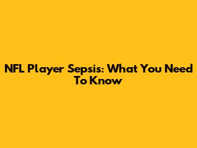 NFL Player Sepsis: What You Need To Know
